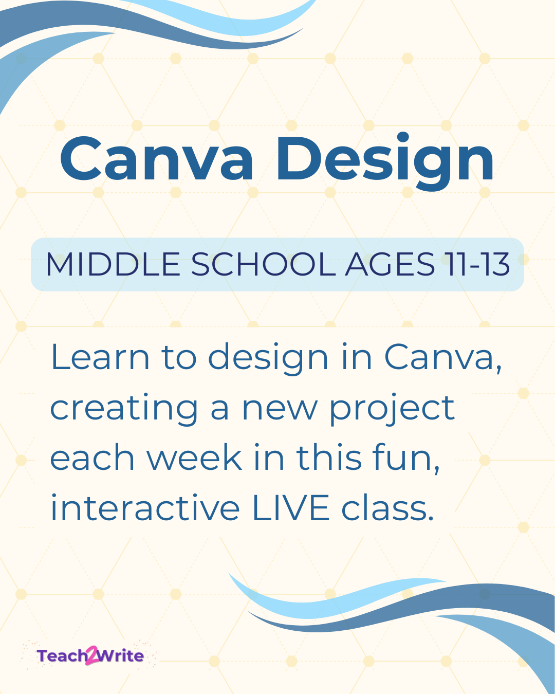 Swirl designs in blue text says: Canva design middle school ages 11-13 learn to design in Canva, creating a new project each week in this fun, interactive LIVE class and teach2write logo.